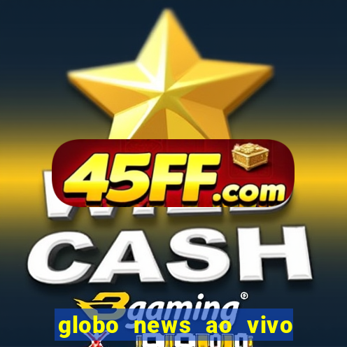 globo news ao vivo mega canais